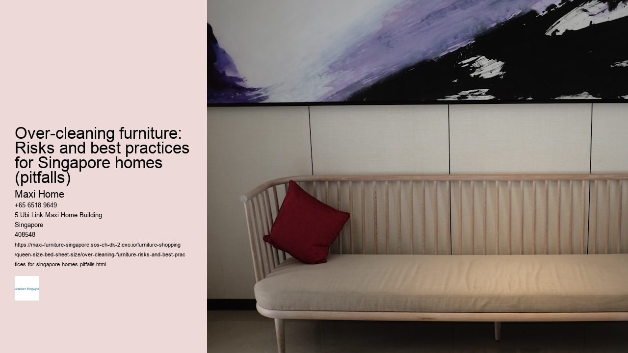 Over-cleaning furniture: Risks and best practices for Singapore homes (pitfalls)